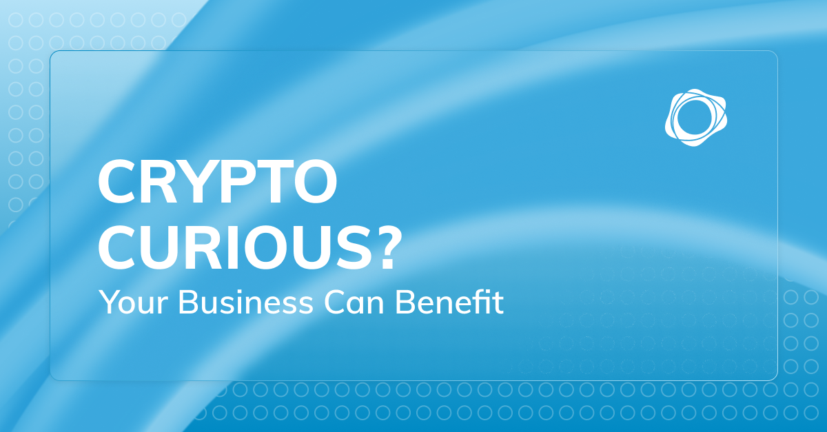 Read more about the article Crypto-Curious? Your Business Can Benefit